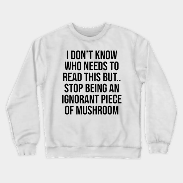 I dont know who needs to read this but stop being funny phrases Crewneck Sweatshirt by Relaxing Art Shop